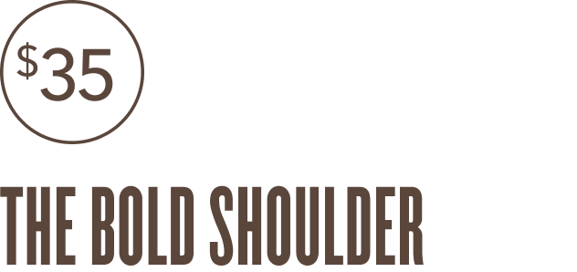 $35  THE BOLD SHOULDER