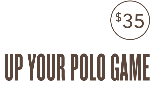 $35  UP YOUR POLO GAME