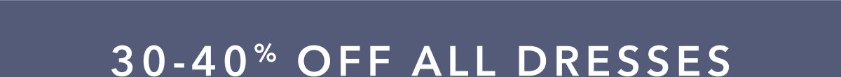 30-40% Off All Dresses