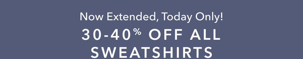 Now Extended, Today Only! 30-40% Off All Sweatshirts