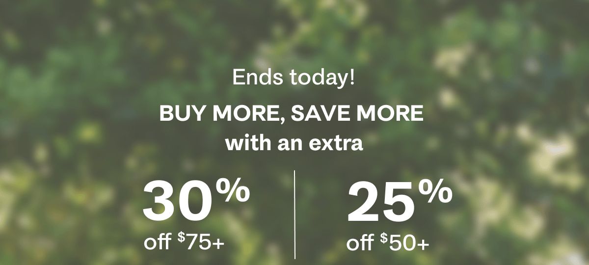 Ends today! Buy more, save more with an extra 30% off $75+ or 25% off $50+