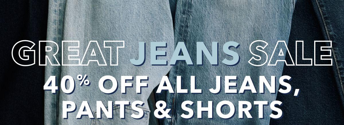 Great Jeans Sale | 40% Off All Jeans, Pants & Shorts