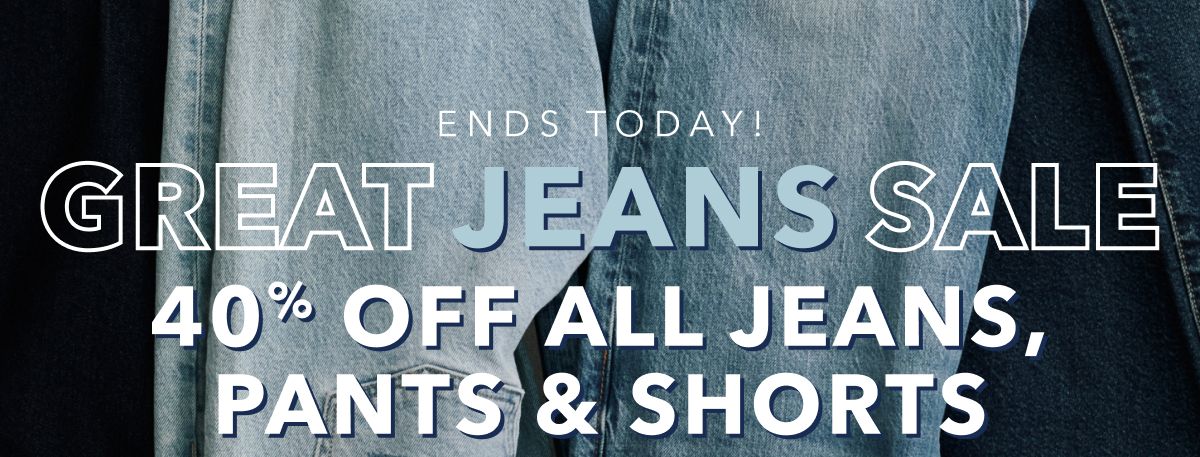Ends Today! Great Jeans Sale | 40% Off All Jeans, Pants & Shorts