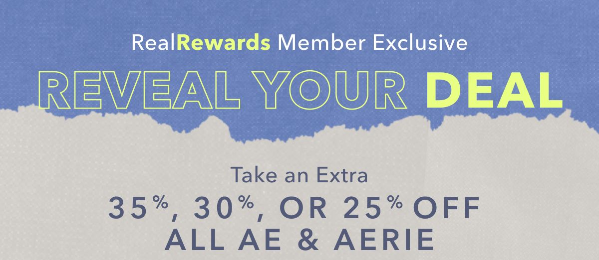 Real Rewards Member Exclusive | Reveal Your Deal | Take an Extra 35%, 30%, or 25% Off All AE & Aerie