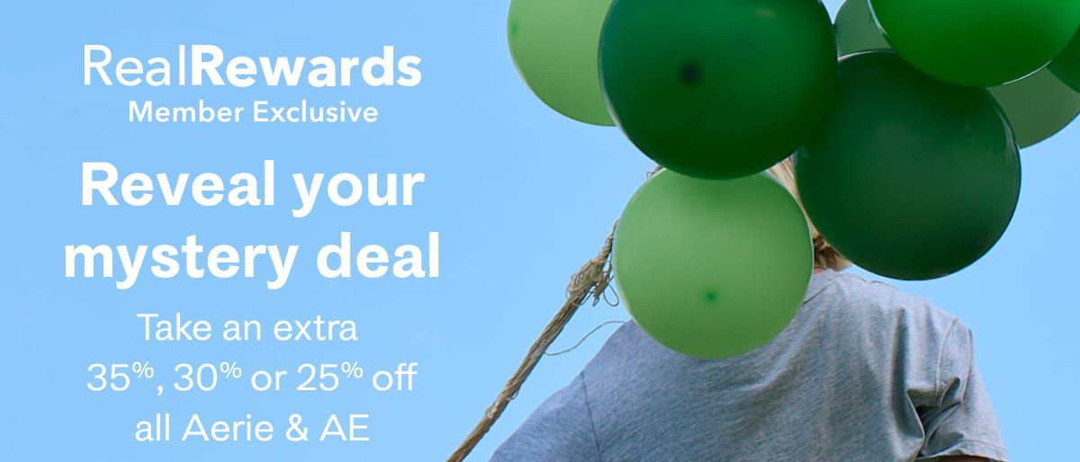 Real Rewards Member Exclusive | Reveal your mystery deal | Take an extra 35%, 30%, or 25% off all Aerie & AE