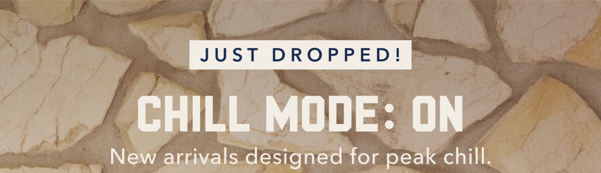 Just Dropped! | Chill Mode: On | New arrivals designed for peak chill.