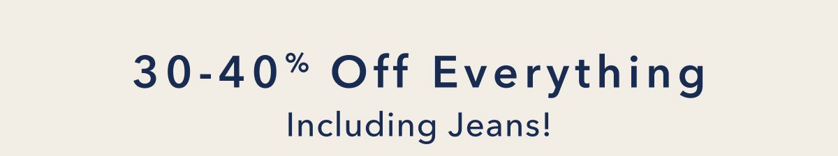 30-40% Off Everything Including Jeans!