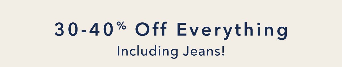 30-40% Off Everything Including Jeans! 