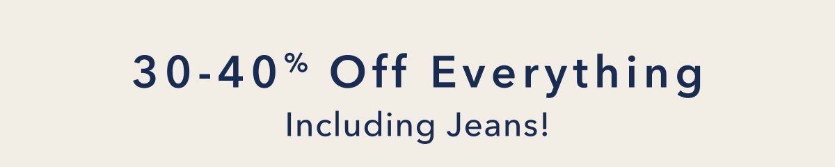 30-40% Off Everything Including Jeans!