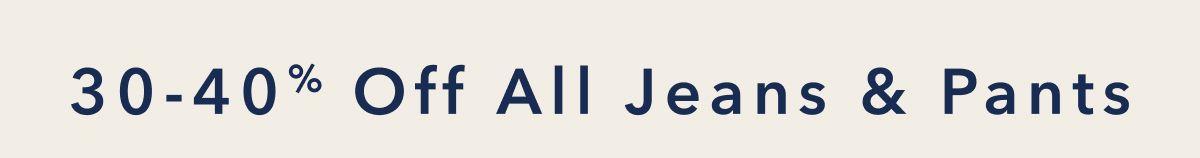 30-40% Off All Jeans & Pants