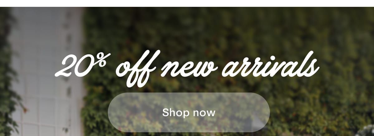 20% off new arrivals | Shop now