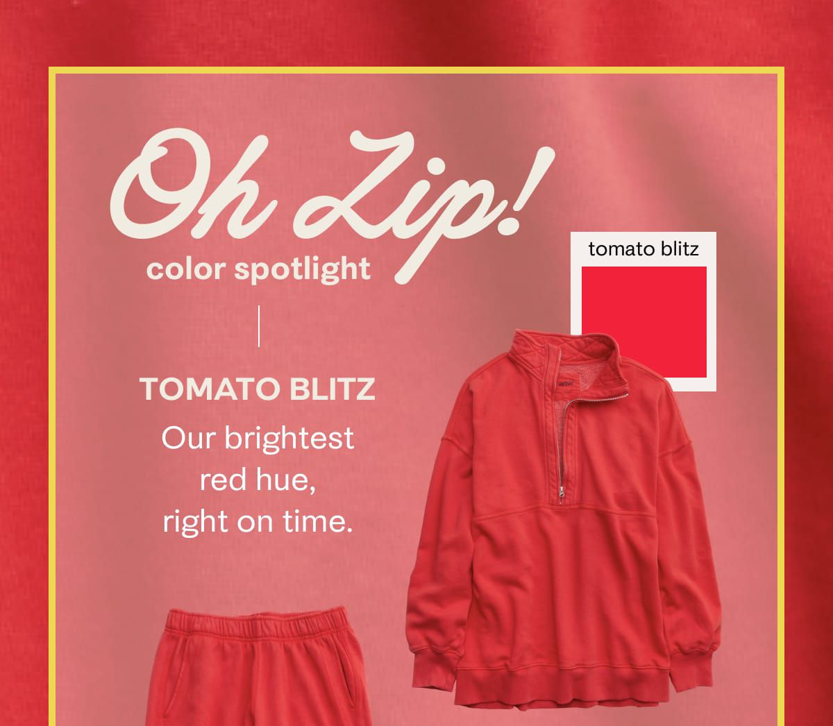 Oh Zip! Color spotlight - Tomato Blitz | Our brightest red hue, right on time.