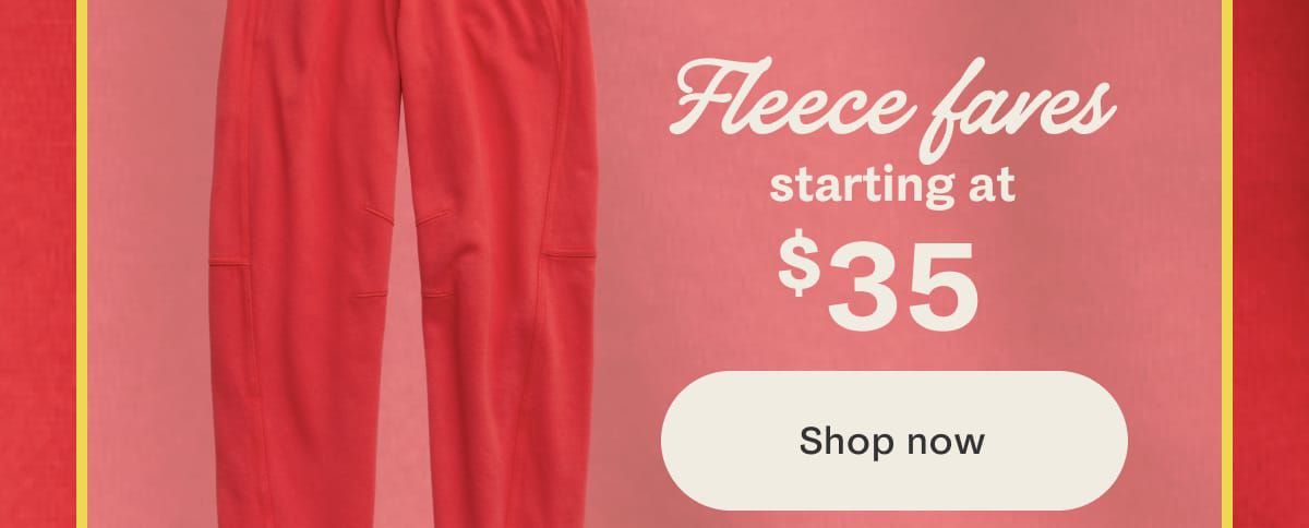 Fleece faves starting at $35 | Shop now