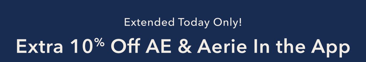 Extended Today Only! | Extra 10% Off AE & Aerie In the App