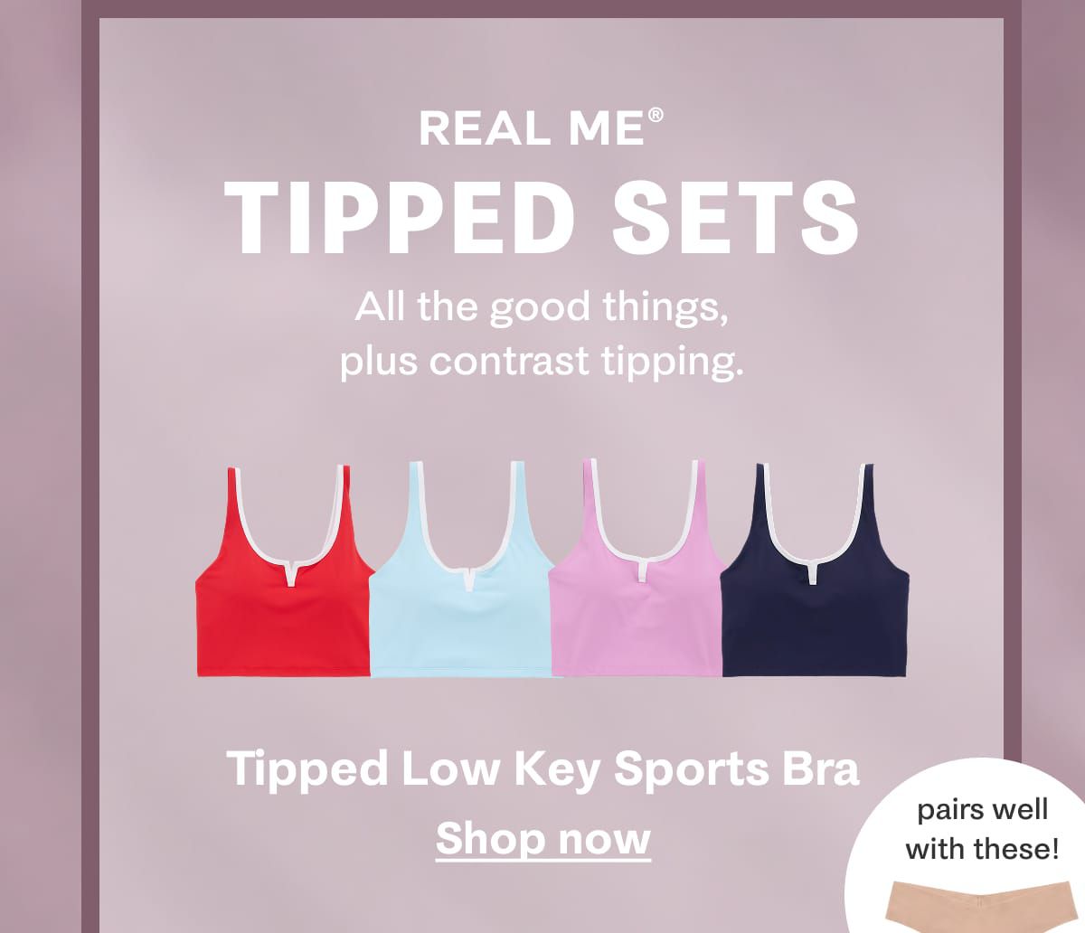 Real Me® Tipped Sets | All the good things, plus contrast tipping. Tipped Low Key Sports Bra | Shop now | pairs well with these!