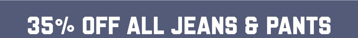 35% Off All Jeans & Pants