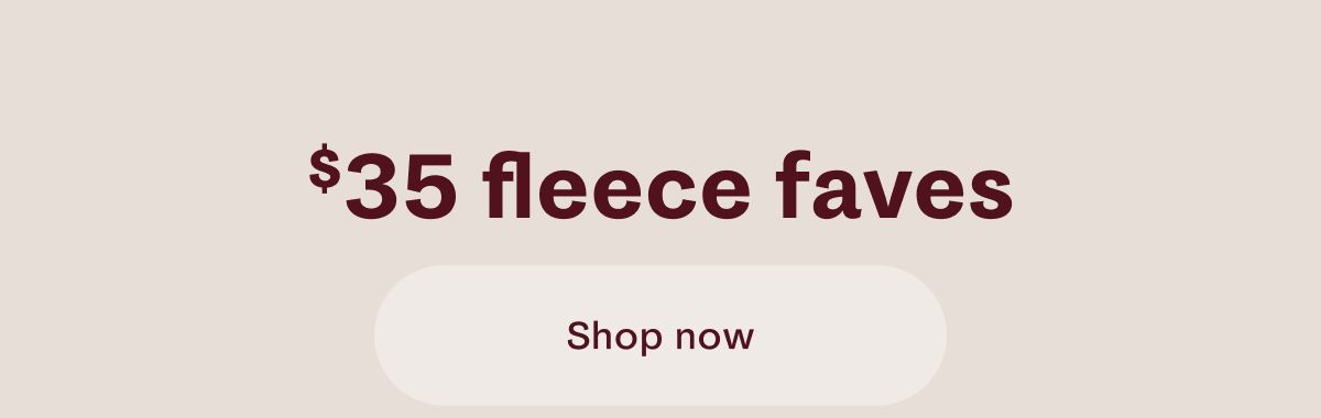 $35 fleece faves | Shop now