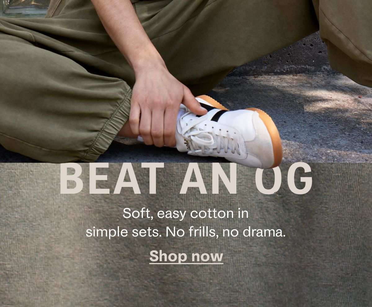 Beat an OG | Soft, easy cotton in simple sets. No frills, no drama. Shop now