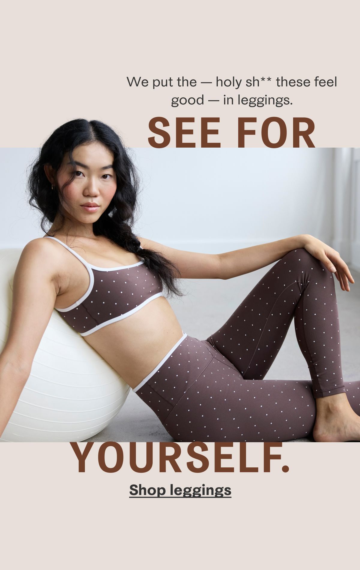 We put the - holy Sh** these feel good - in leggings. See For Yourself. Shop Leggings