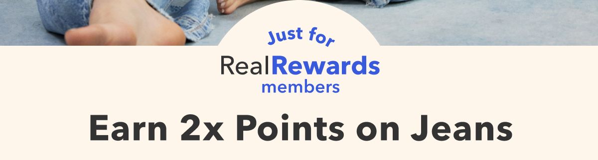 Just for Real Rewards Members | Earn 2x Points on Jeans