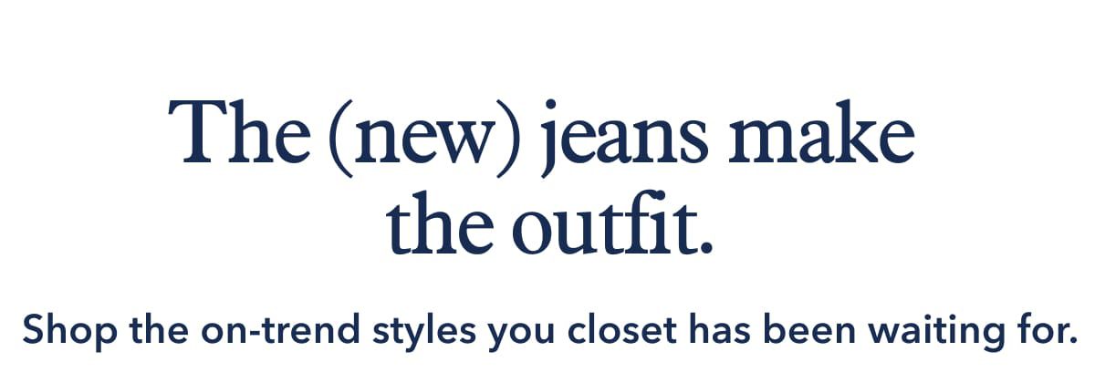 Helllllo, new jeans. Time to shop the feel-good, look-good jeans your closet has been waiting for.