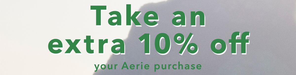 Take an extra 10% off your aerie purchase