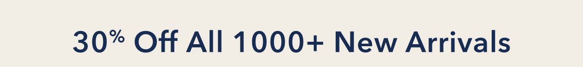 30% Off All 1000+ New Arrivals