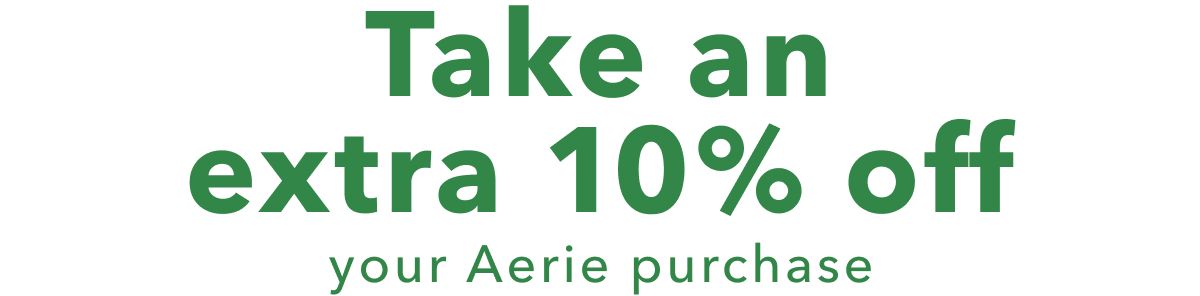 Take an extra 10% off your aerie purchase