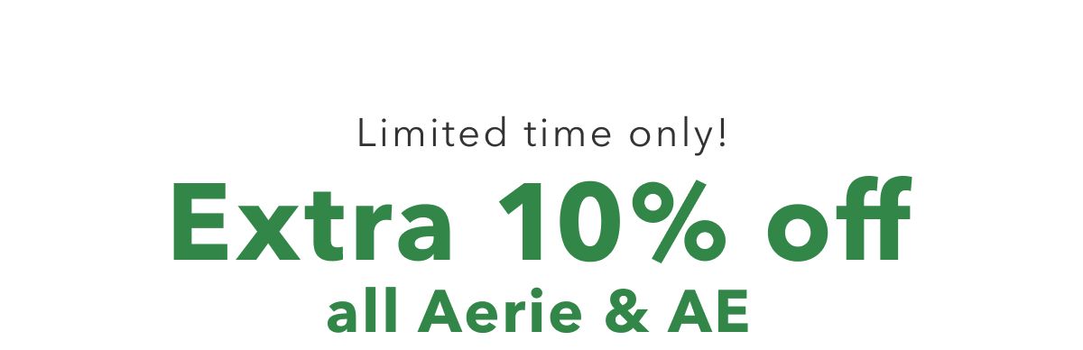 Limited time only! Extra 10% off all Aerie & AE