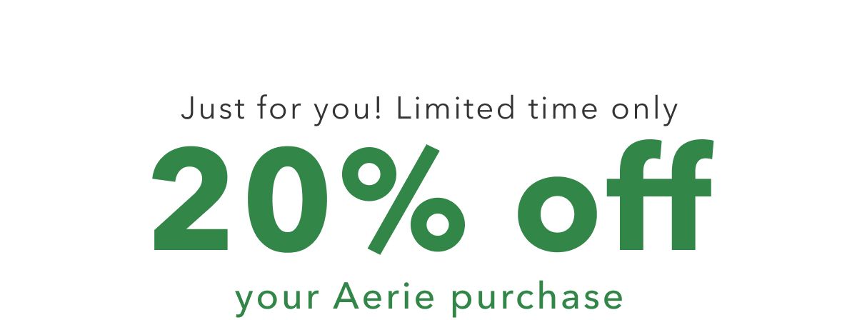 Just for you! Limited time only 20% off your Aerie purchase