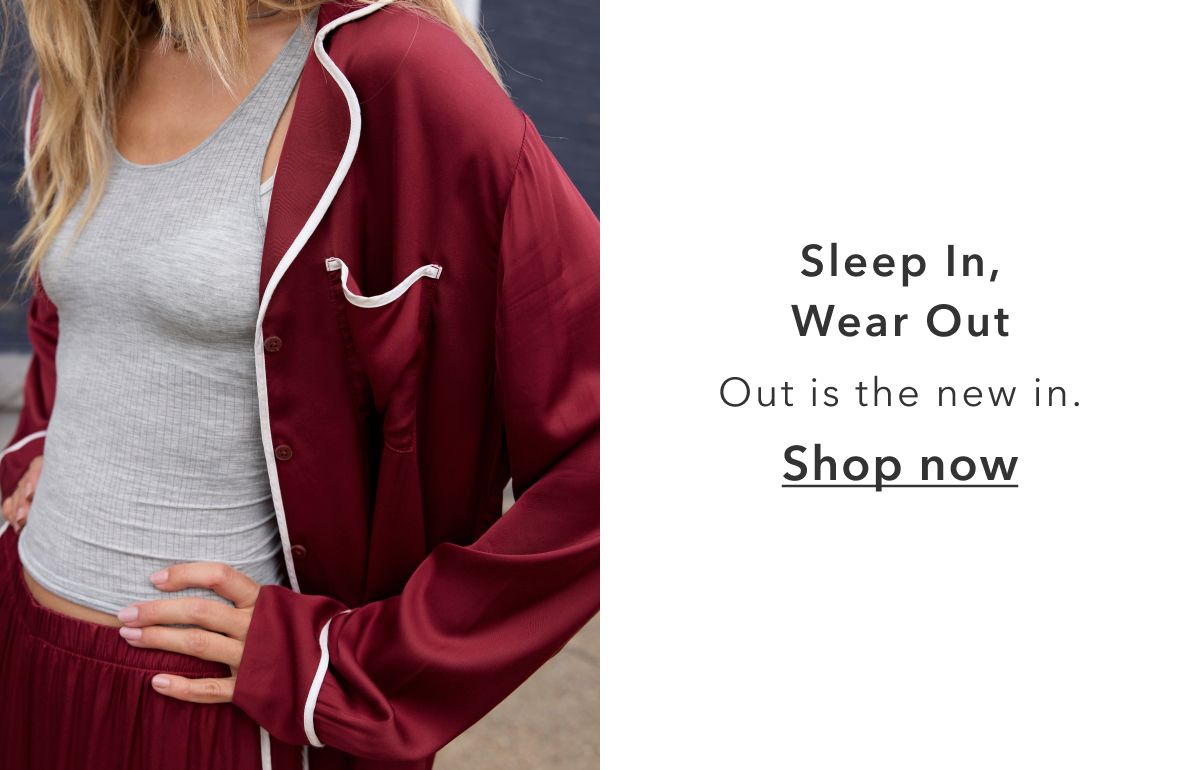 Sleep in wear out Out is the new in Shop now