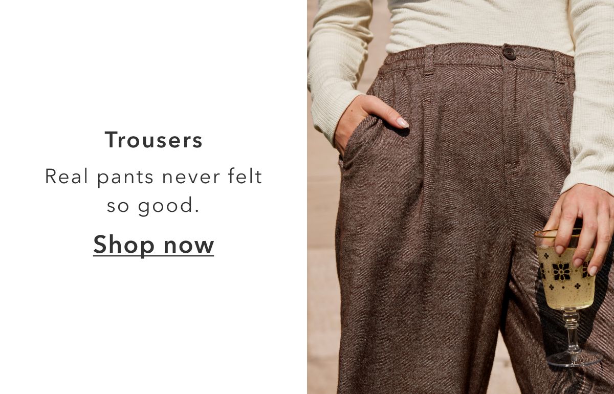 Trousers Real pants never felt so good