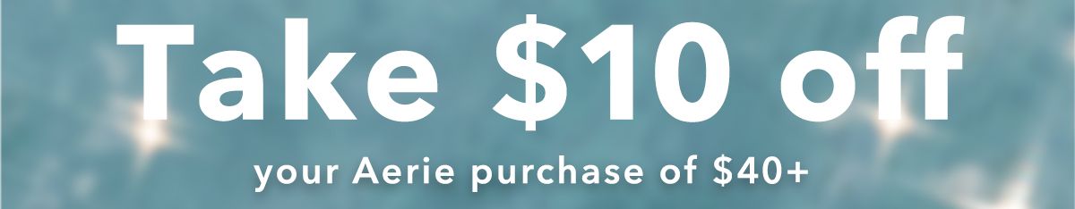 Take $10 off your Aerie purchase of $40+