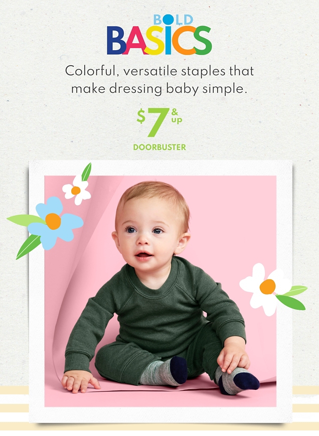 BOLD BASICS | Colorful, versatile staples that make dressing baby simple. | $7 & up DOORBUSTER