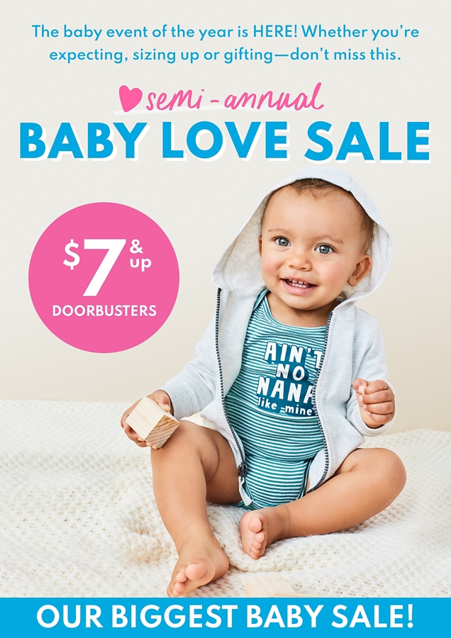 The baby event of the year is HERE! Whether you're expecting, sizing up or gifting - don't miss this. | semi-annual BABY LOVE SALE | $7 & up DOORBUSTERS | OUR BIGGEST BABY SALE!