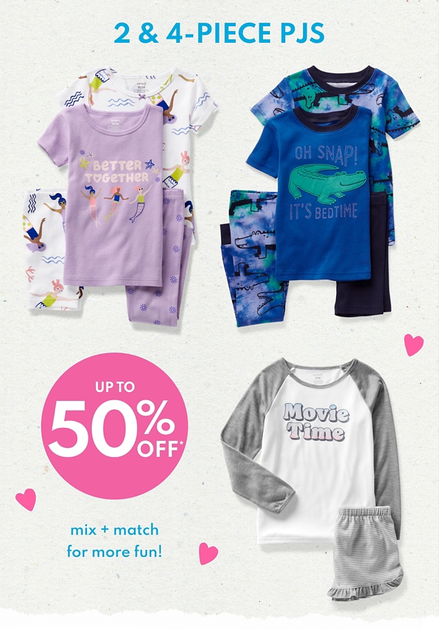 2 & 4-PIECE PJS | UP TO 50% OFF* | mix + match for more fun!