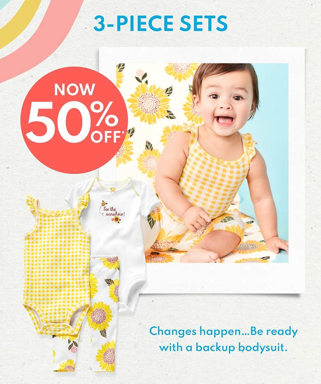 3-PIECE SETS NOW 50% OFF* Changes happen... Be ready with a backup bodysuit.