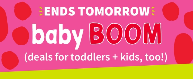 ENDS TOMORROW | baby BOOM | (deals for toddlers + kids, too!)