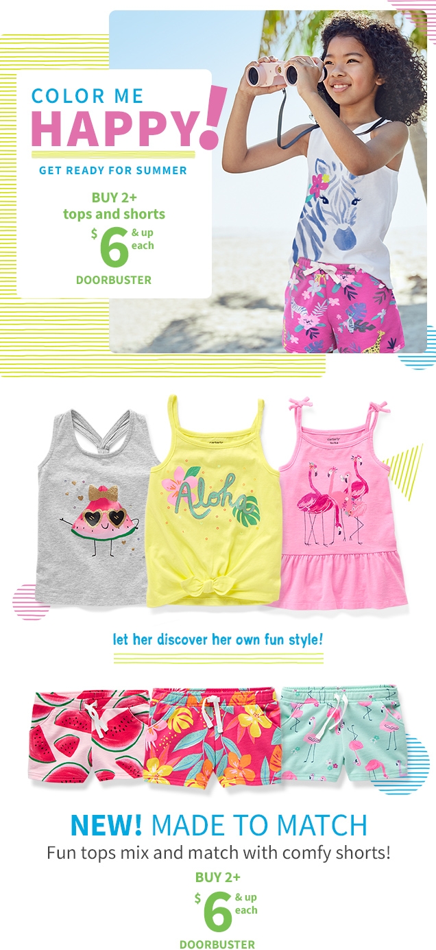 COLOR ME HAPPY! | GET READY FOR SUMMER | BUY 2+ tops and shorts $6 & up each DOORBUSTER | let her discover her own fun style! | NEW! MADE TO MATCH | Fun tops mix and match with comfy shorts! | BUY 2+ $6 & up each DOORBUSTER