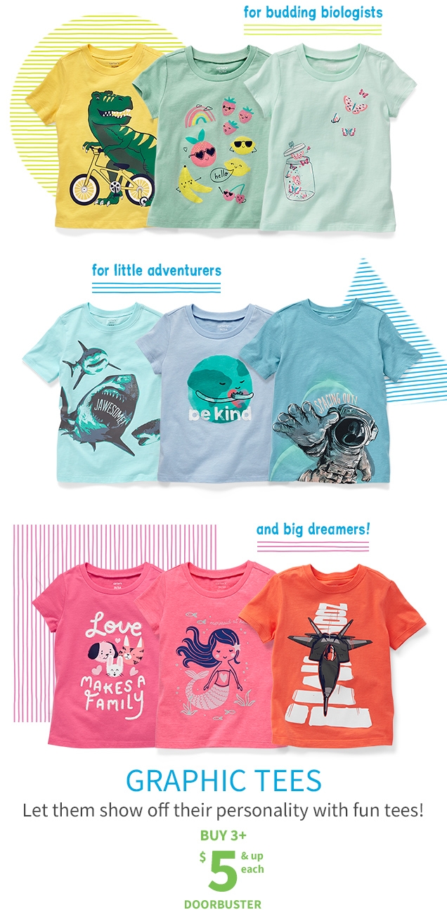 for budding biologists | for little adventurers | and big dreamers! | GRAPHIC TEES | Let them show off their personality with fun tees! | BUY 3+ $5 & up each DOORBUSTER
