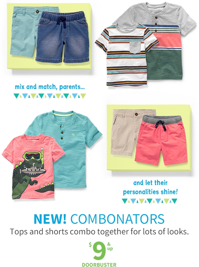 mix and match, parents... | and let their personalities shine! | NEW! COMBONATORS | Tops and shorts combo together for lots of looks. | $ 9 & up DOORBUSTER