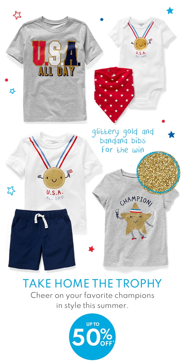 glittery gold and | bandana bibs | for the win | TAKE HOME THE TROPHY | Cheer on your favorite champions | in style this summer. | UP TO 50% OFF*