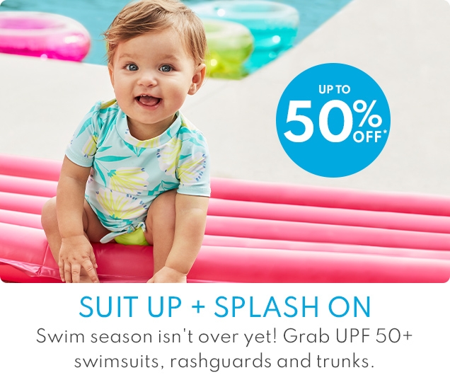 UP TO 50% OFF* | SUIT UP + SPLASH ON | Swim season isn't over yet! Grab UPF 50+ swimsuits, rashguards and trunks.