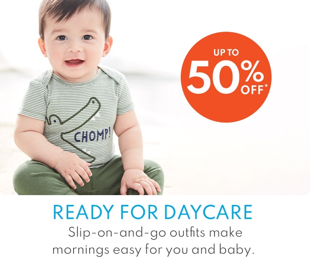 UP TO 50% OFF* | READY FOR DAYCARE | Slip-on-and-go outfits make mornings easy for you and baby.