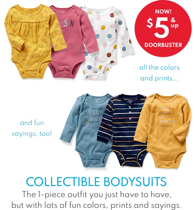 NOW! $5 & up DOORBUSTER | all the colors and prints... | and fun sayings, too! | COLLECTIBLE BODYSUITS | The 1-piece outfit you just have to have, but with lots of fun colors, prints and sayings.