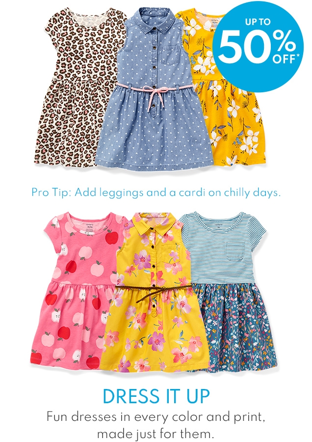 UP TO 50% OFF* | Pro Tip: Add leggings and a cardi on chilly days. | DRESS IT UP | Fun dresses in every color and print, made just for them.
