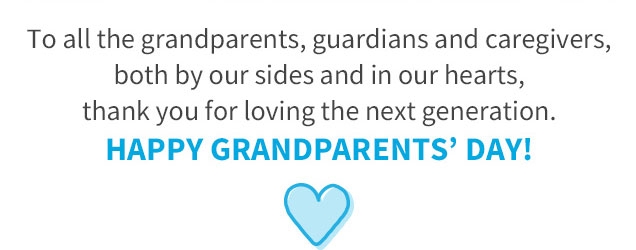 To all the grandparents, guardians and caregivers, both by our sides and in our hearts, thank you for loving the next generation. | HAPPY GRANDPARENT’S DAY! | <3