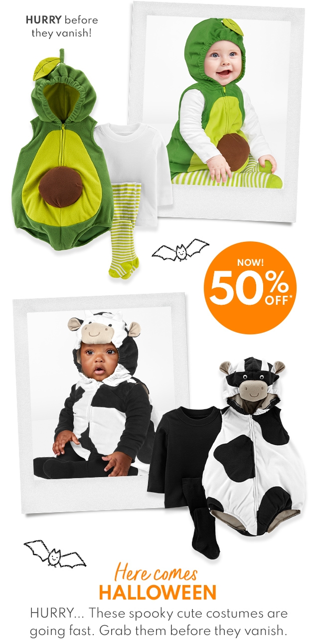 HURRY before they vanish! | NOW 50% OFF* | Here comes HALLOWEEN | HURRY... These spooky cute costumes are going fast. Grab them before they vanish. 