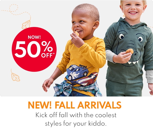 NOW! 50% OFF* | NEW! FALL ARRIVALS | Kick off fall with the coolest styles for your kiddo.