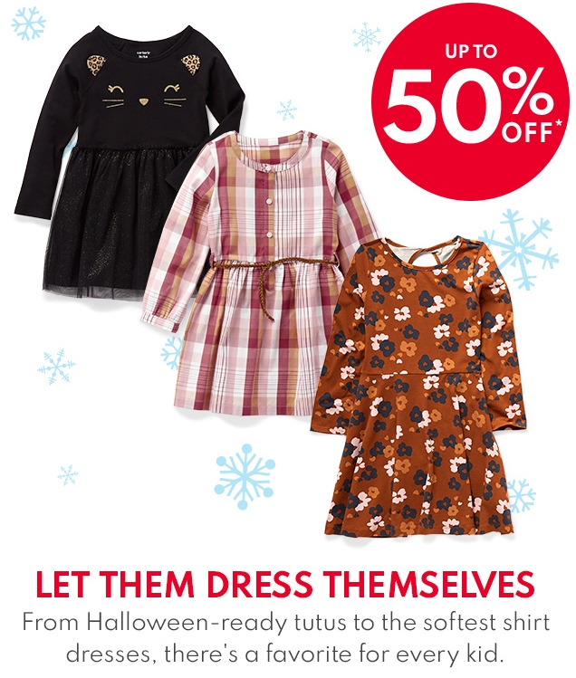 UP TO 50% OFF* | LET THEM DRESS THEMSELVES | From Halloween-ready tutus to the softest shirt dresses, there's a favorite for every kid. 
